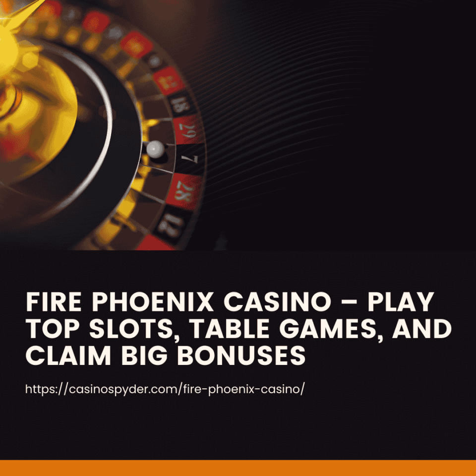 Fire Phoenix Casino – Play Top Slots, Table Games, and Claim Big Bonuses