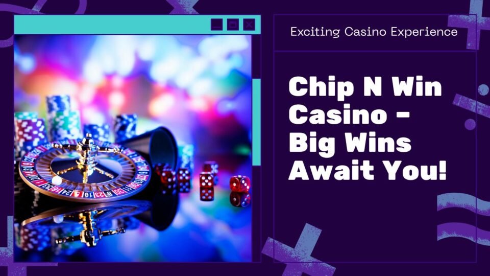 Chip N Win Casino – Exciting Games and Big Wins Await