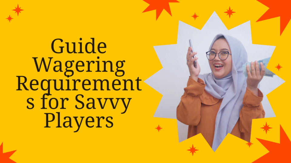 Guide Wagering Requirements for Savvy Players