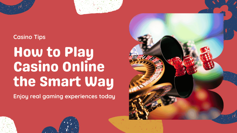 How to Play Casino Online: The Smart Way to Enjoy Real Gaming